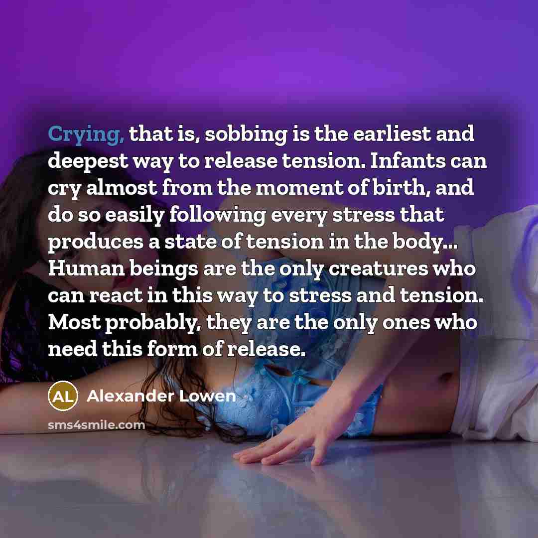 “Crying, that is, sobbing is the earliest and deepest way…” quote by Alexander Lowen