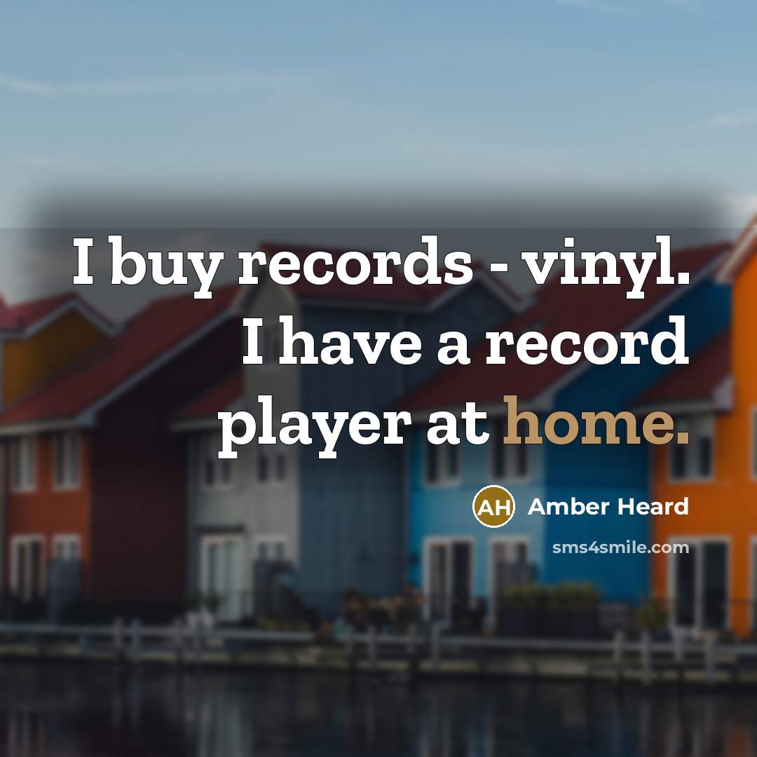 “I buy records - vinyl. I have a record player…” quote by Amber Heard