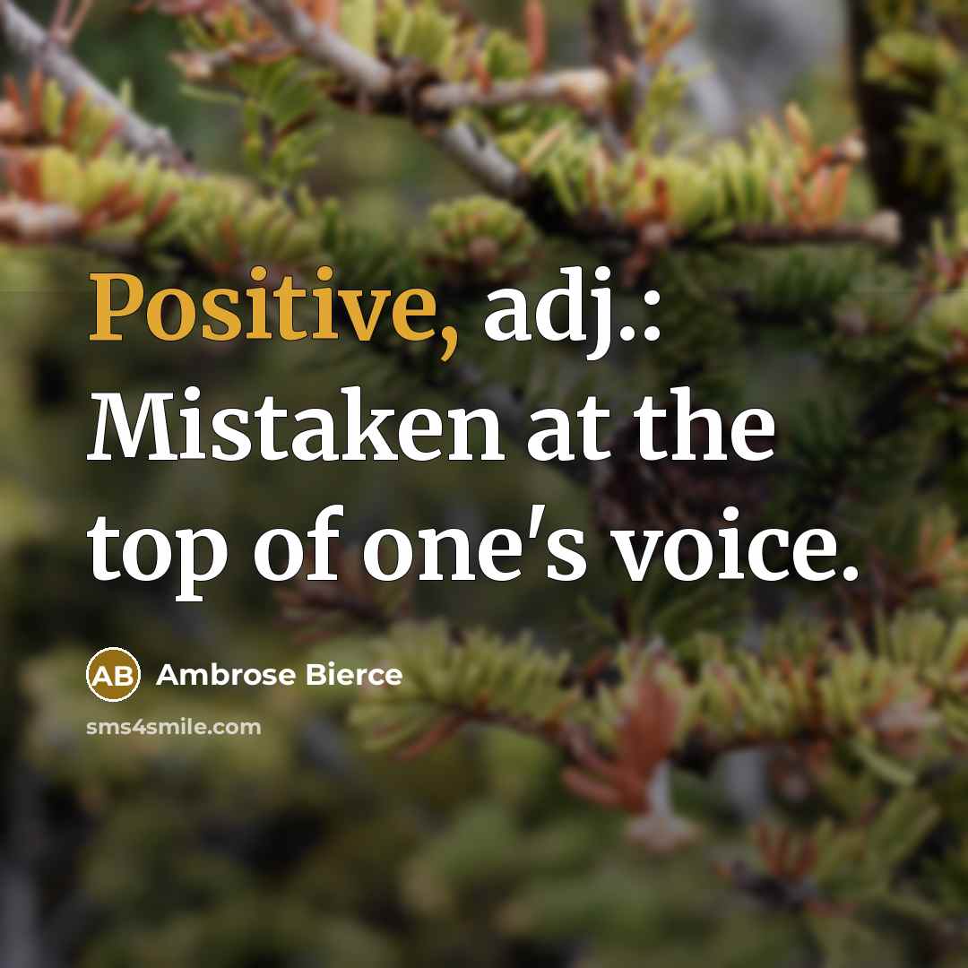 “Positive, adj.: Mistaken at the top of one's voice.…” quote by Ambrose Bierce