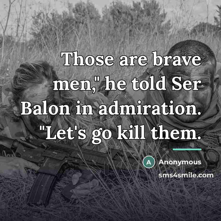 “Those are brave men," he told Ser Balon in admiration.…” quote by Anonymous