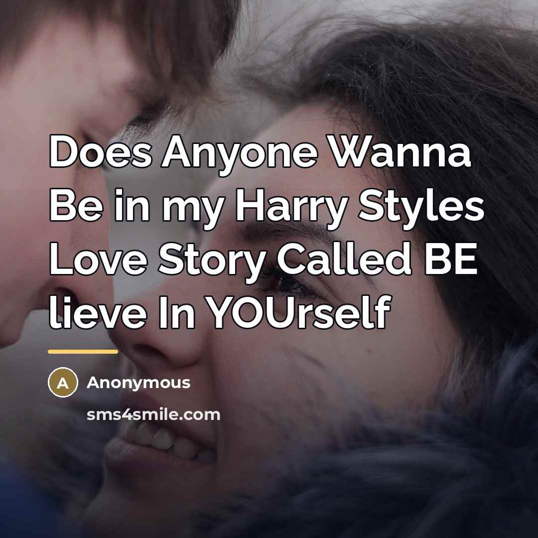 “Does Anyone Wanna Be in my Harry Styles Love Story…” quote by Anonymous