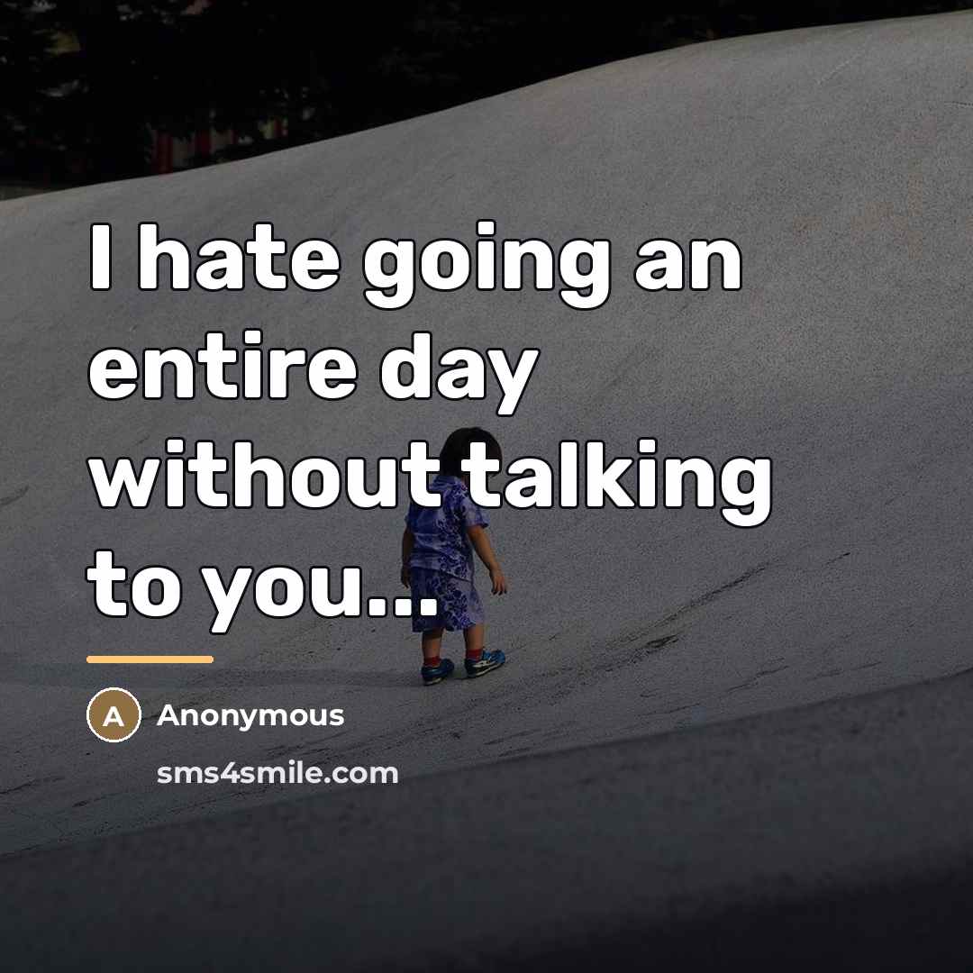“I hate going an entire day without talking to you...…” quote by Anonymous