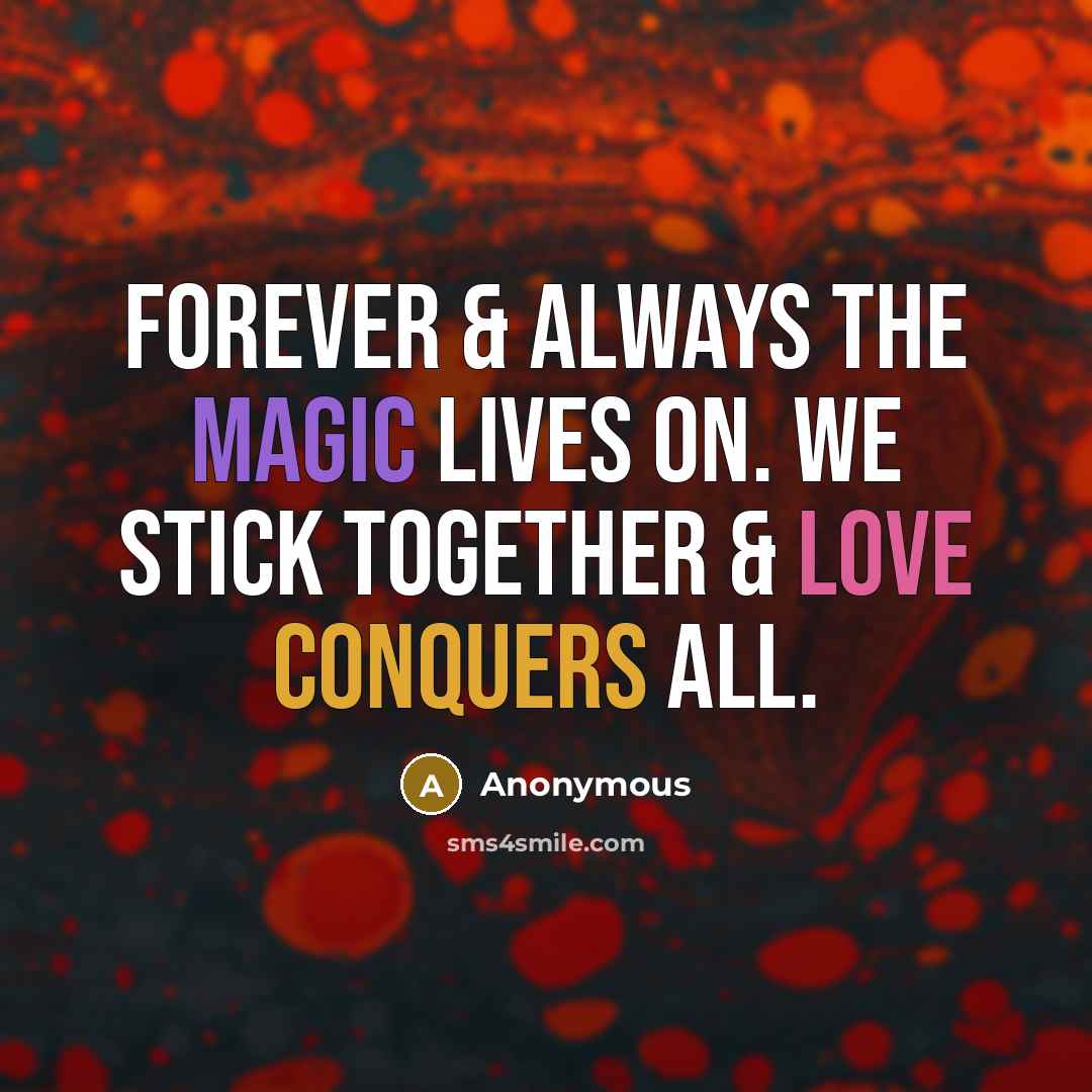 “Forever & always the magic lives on. We stick together & love conquers all.” quote by Anonymous