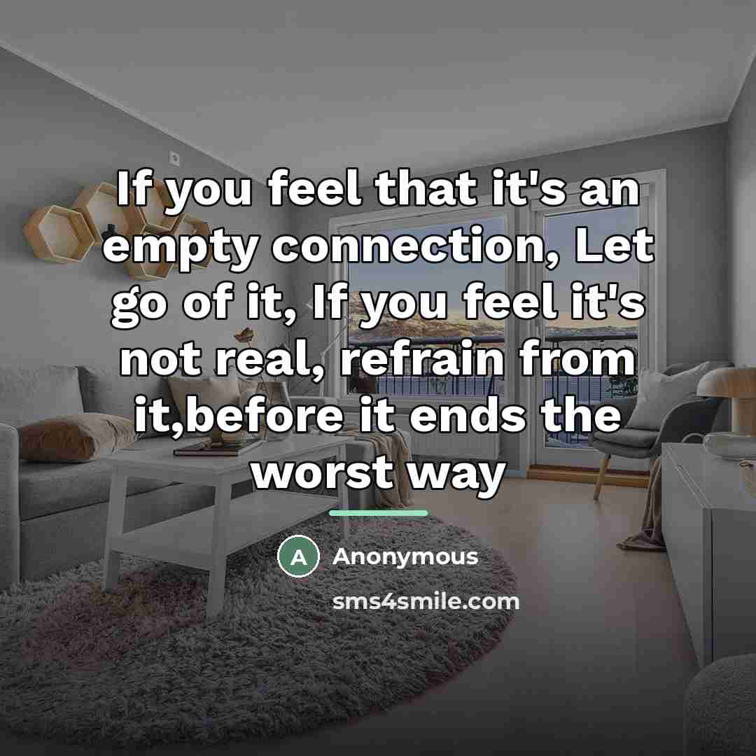 “If you feel that it's an empty connection, Let go…” quote by Anonymous