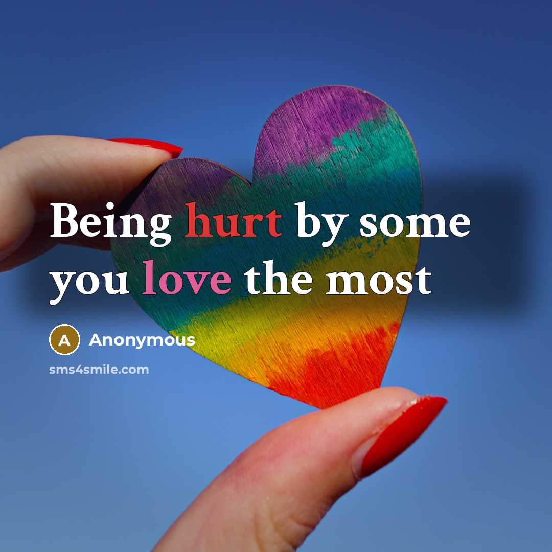 “Being hurt by some you love the most” quote by Anonymous
