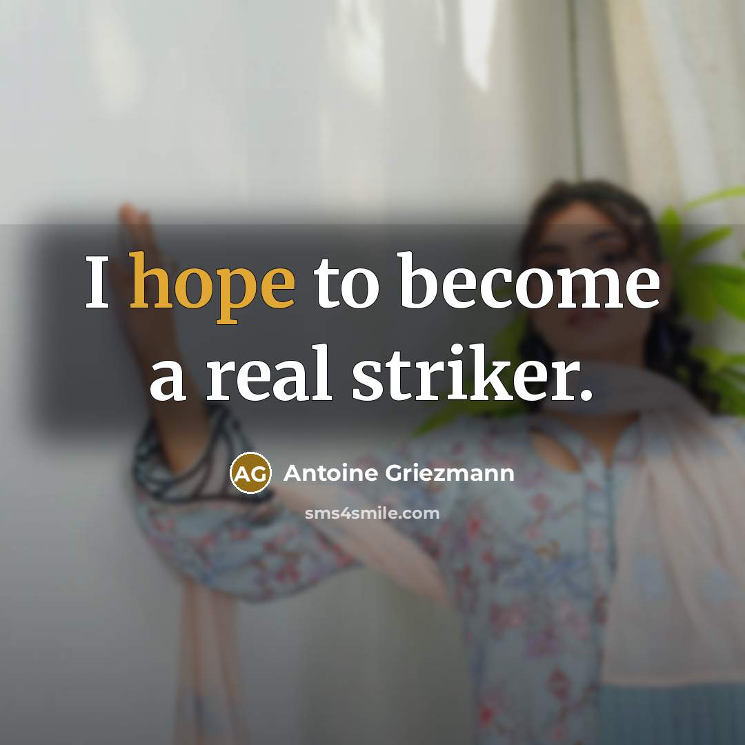 “I hope to become a real striker.…” quote by Antoine Griezmann