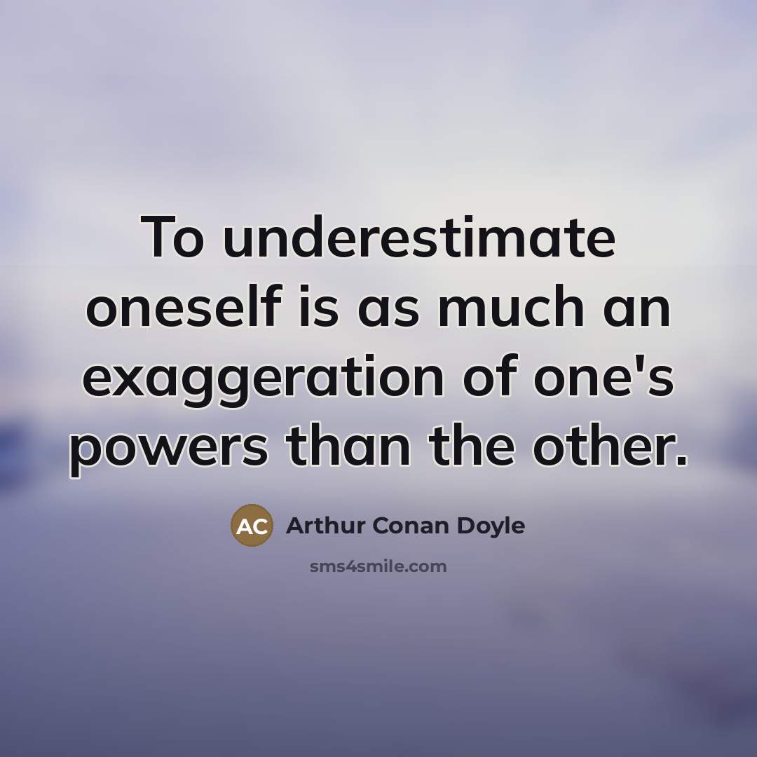 “To underestimate oneself is as much an exaggeration of one's…” quote by Arthur Conan Doyle