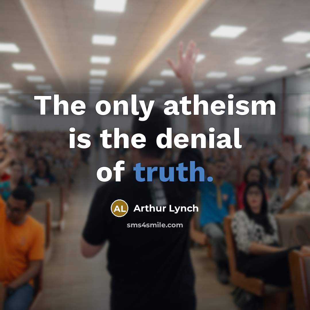 “The only atheism is the denial of truth.…” quote by Arthur Lynch