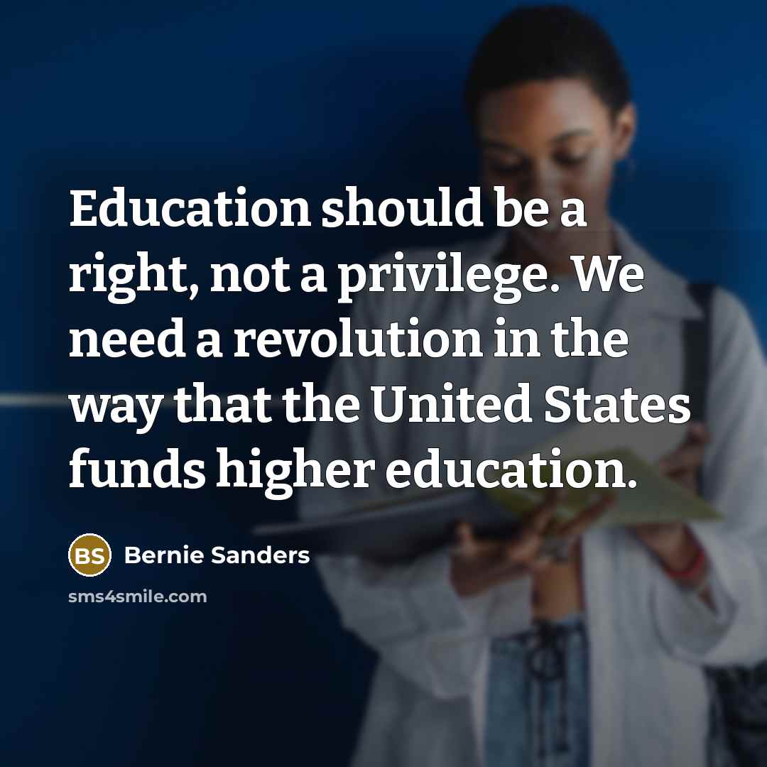 “Education should be a right, not a privilege. We need…” quote by Bernie Sanders