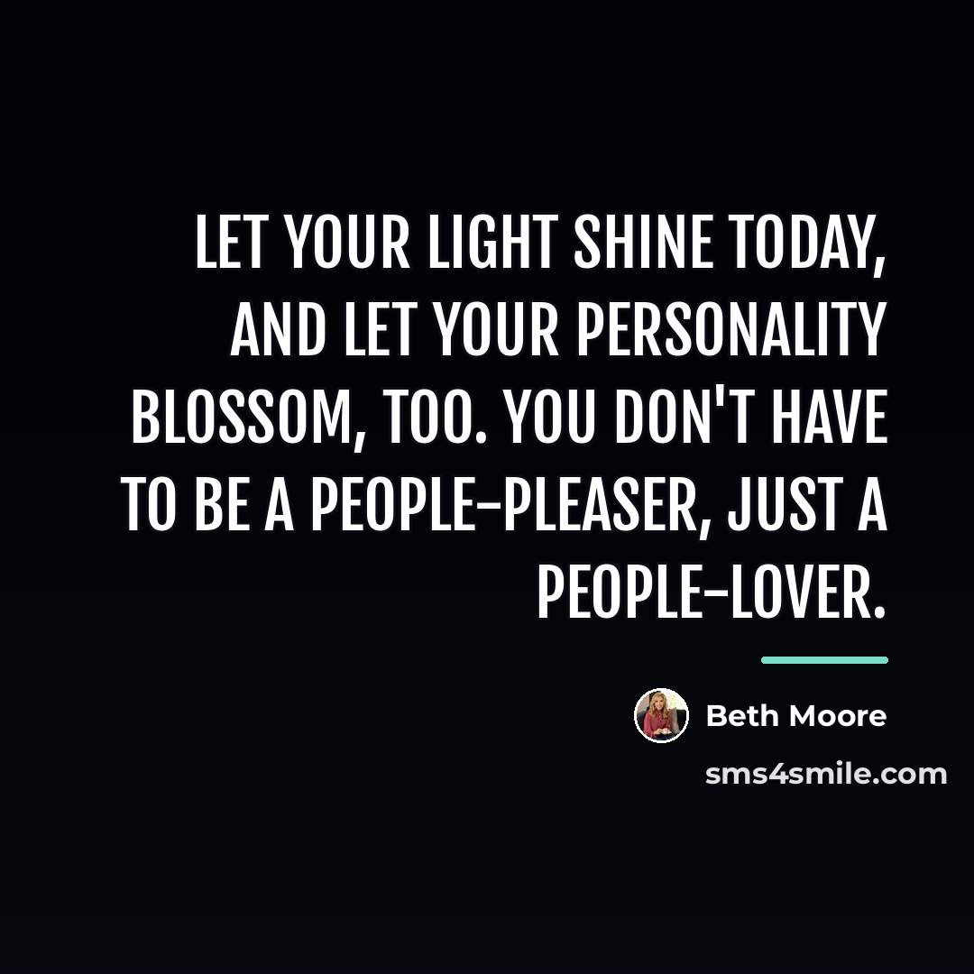 “Let your light shine today, and let your personality blossom,…” quote by Beth Moore