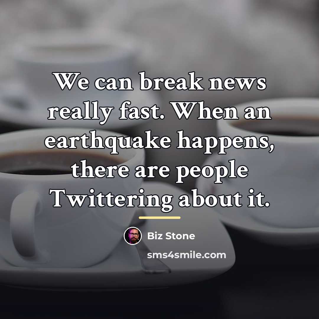 “We can break news really fast. When an earthquake happens,…” quote by Biz Stone