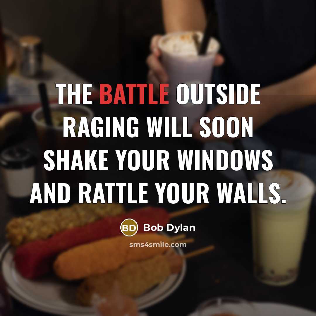 “The battle outside raging will soon shake your windows and…” quote by Bob Dylan