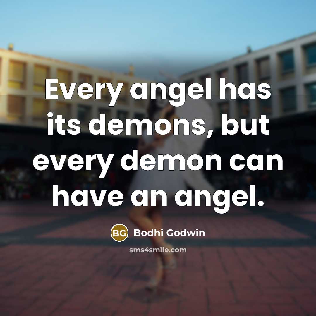 “Every angel has its demons, but every demon can have an angel.” quote by Bodhi Godwin