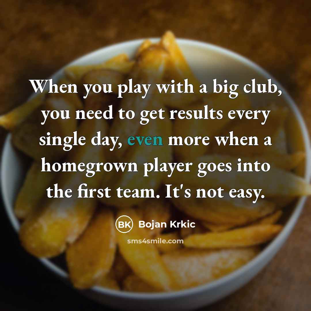 “When you play with a big club, you need to…” quote by Bojan Krkic