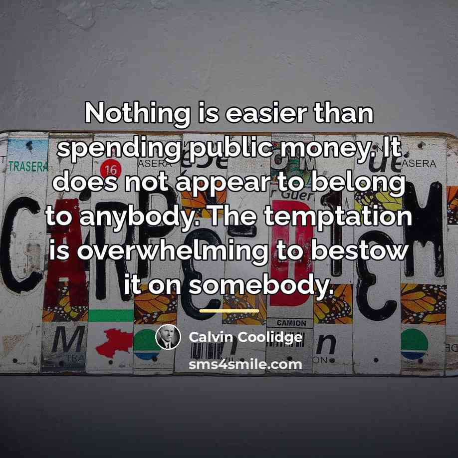 “Nothing is easier than spending public money. It does not…” quote by Calvin Coolidge