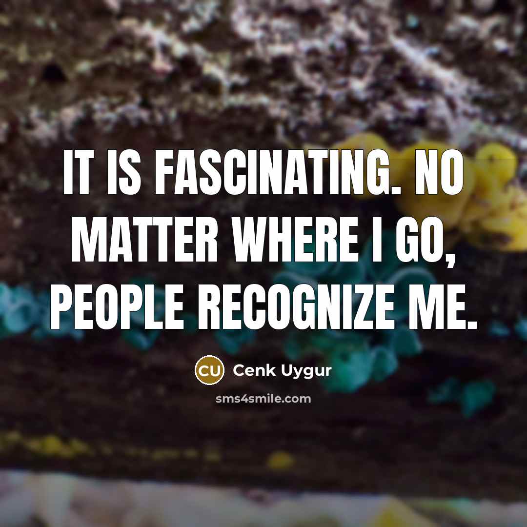 “It is fascinating. No matter where I go, people recognize…” quote by Cenk Uygur