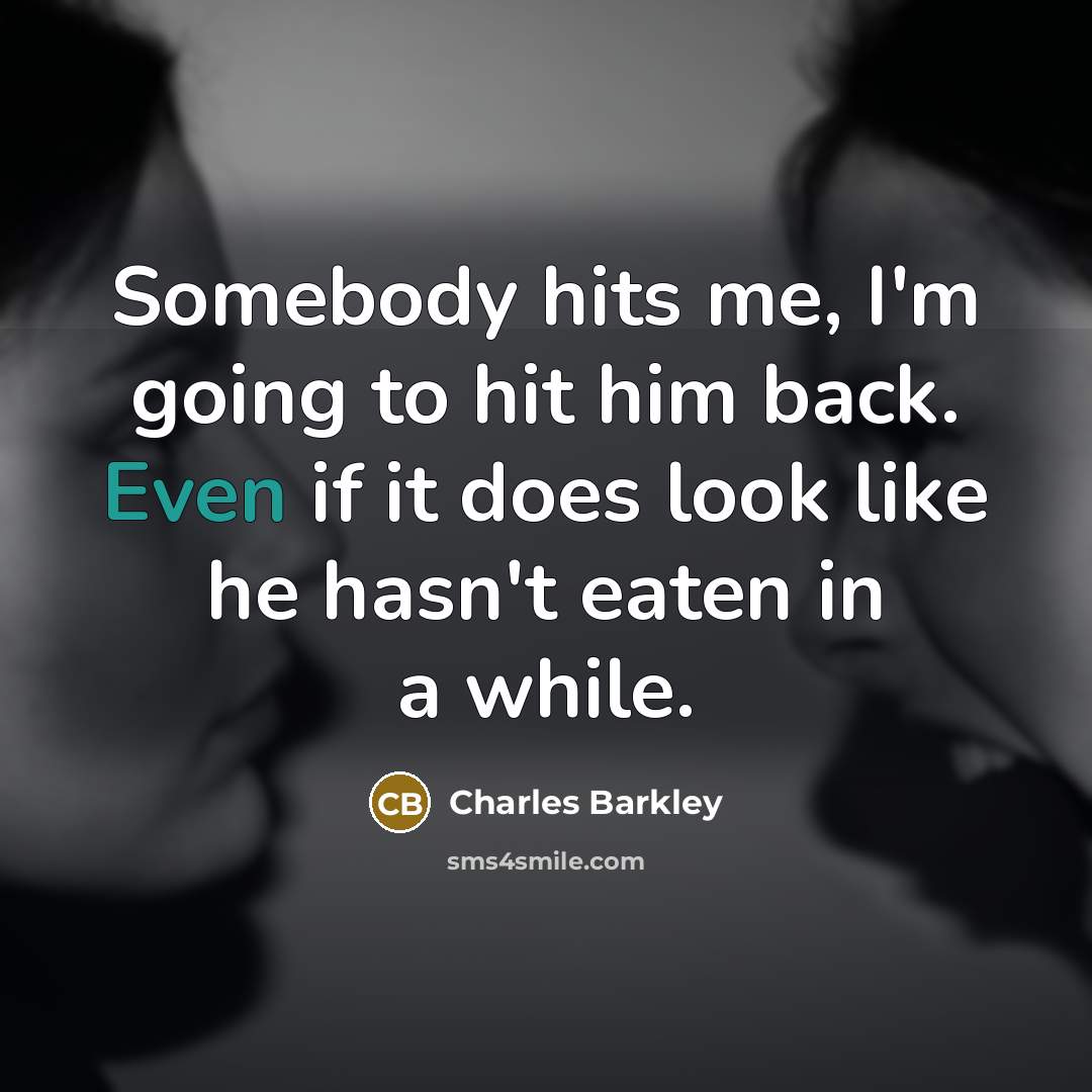 “Somebody hits me, I'm going to hit him back. Even…” quote by Charles Barkley