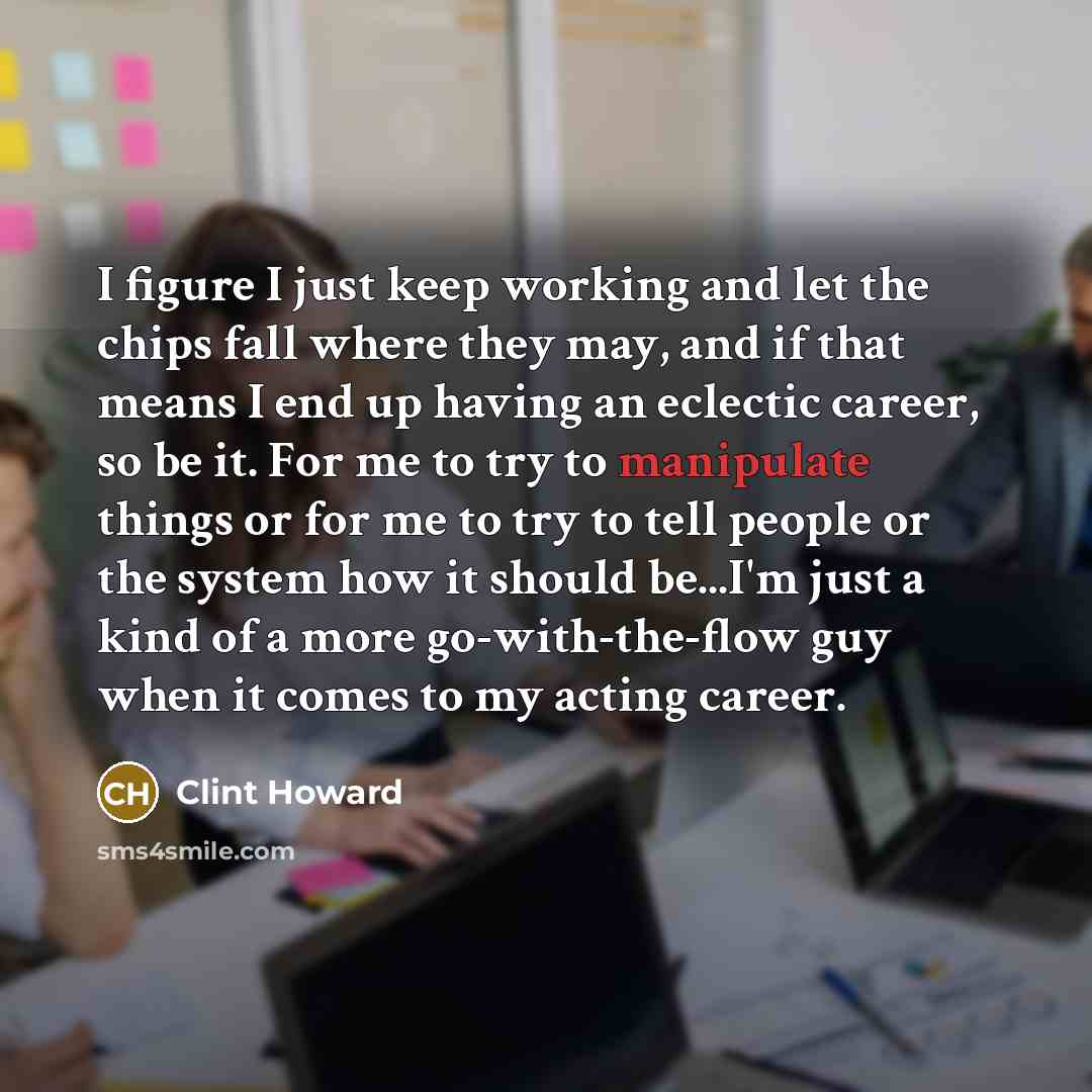 “I figure I just keep working and let the chips…” quote by Clint Howard