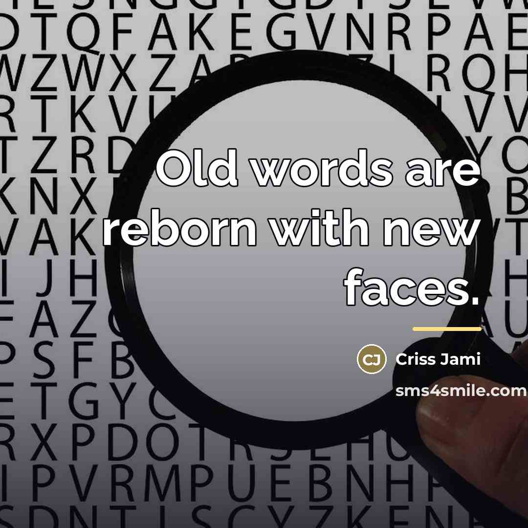 “Old words are reborn with new faces.…” quote by Criss Jami