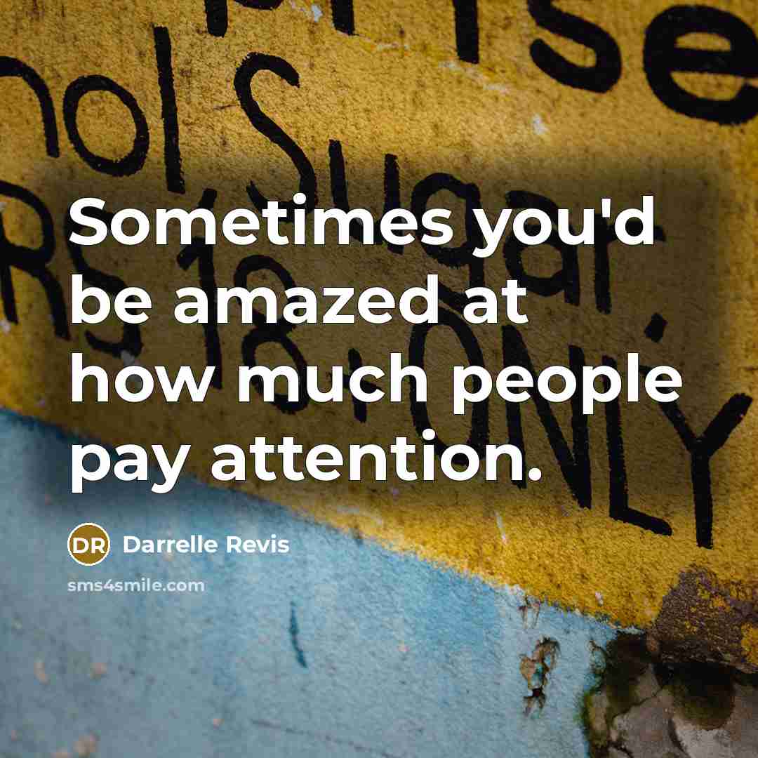 “Sometimes you'd be amazed at how much people pay attention.” quote by Darrelle Revis