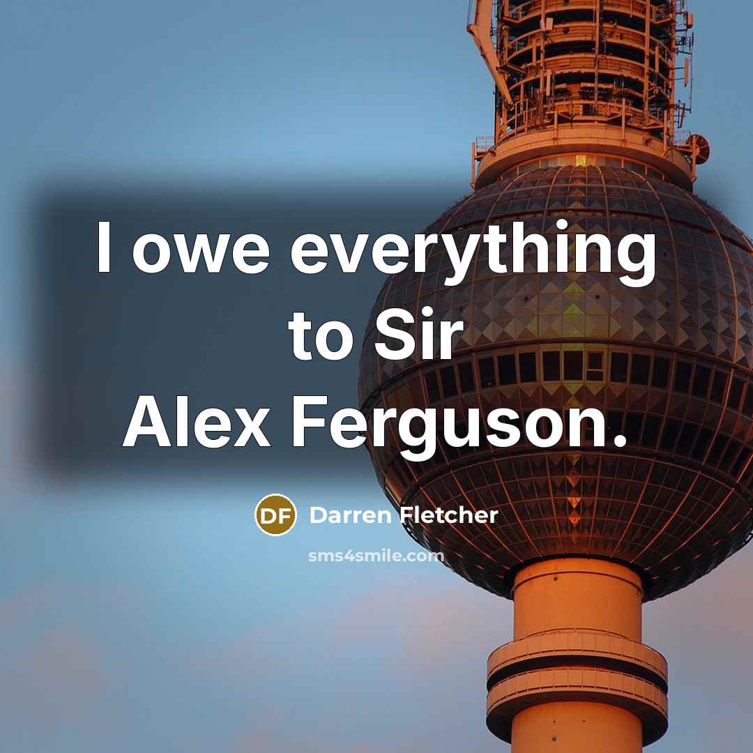 “I owe everything to Sir Alex Ferguson.…” quote by Darren Fletcher