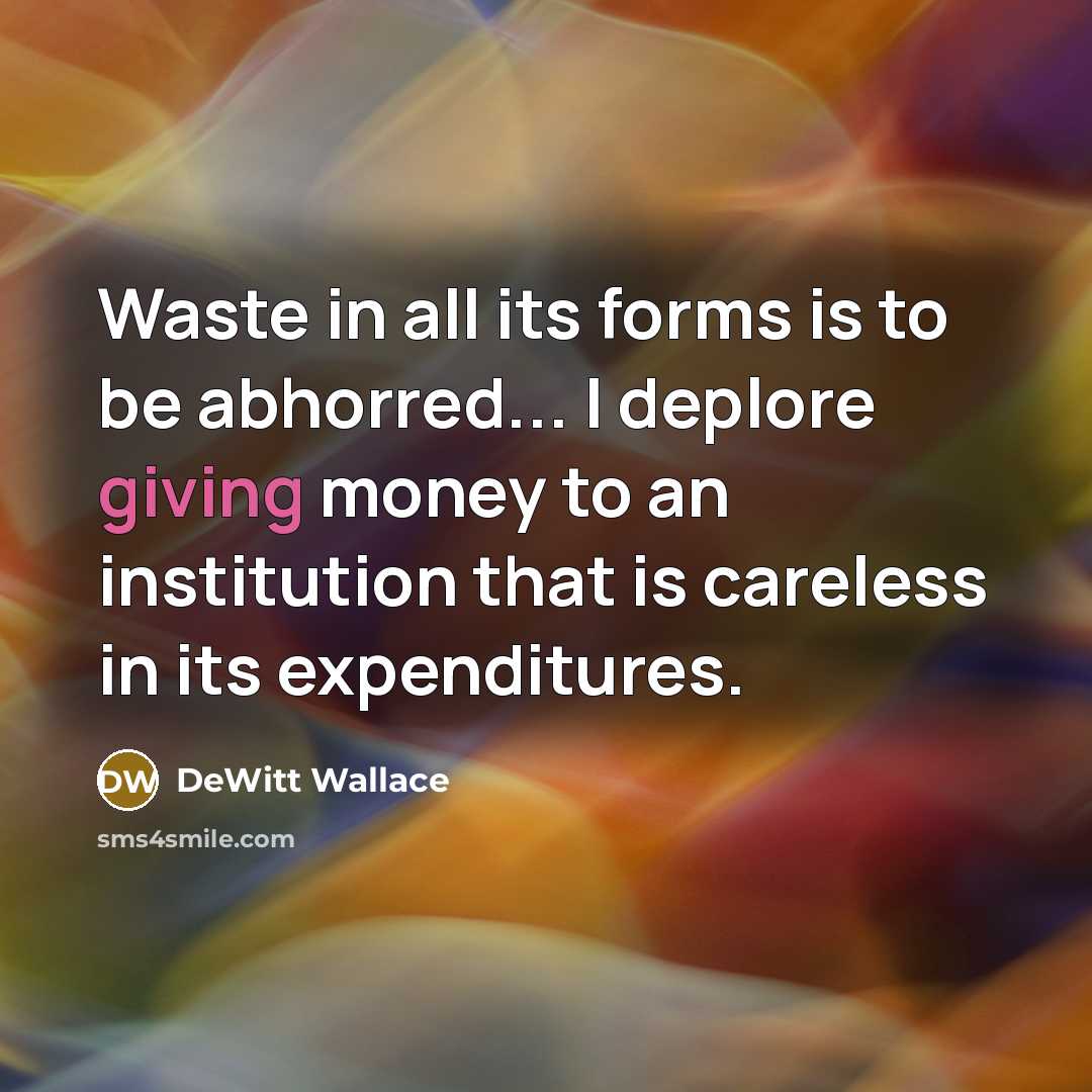 “Waste in all its forms is to be abhorred... I…” quote by DeWitt Wallace