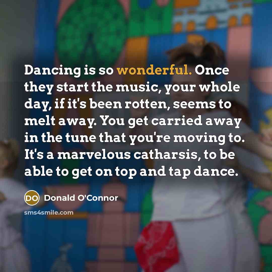 “Dancing is so wonderful. Once they start the music, your…” quote by Donald O'Connor