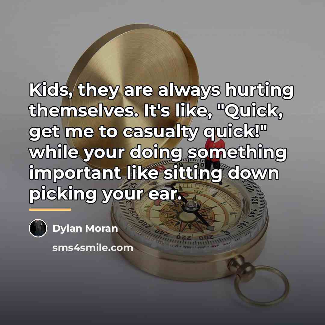 “Kids, they are always hurting themselves. It's like, "Quick, get…” quote by Dylan Moran