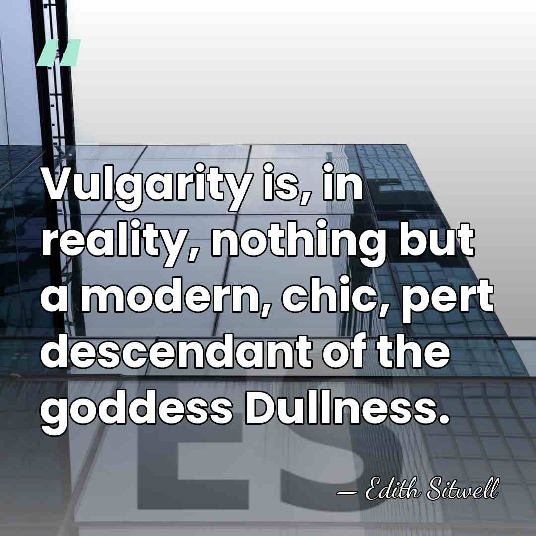 Vulgarity is, in reality, nothing but a modern, chic, pert descendant of&hellip; - Edith Sitwell
