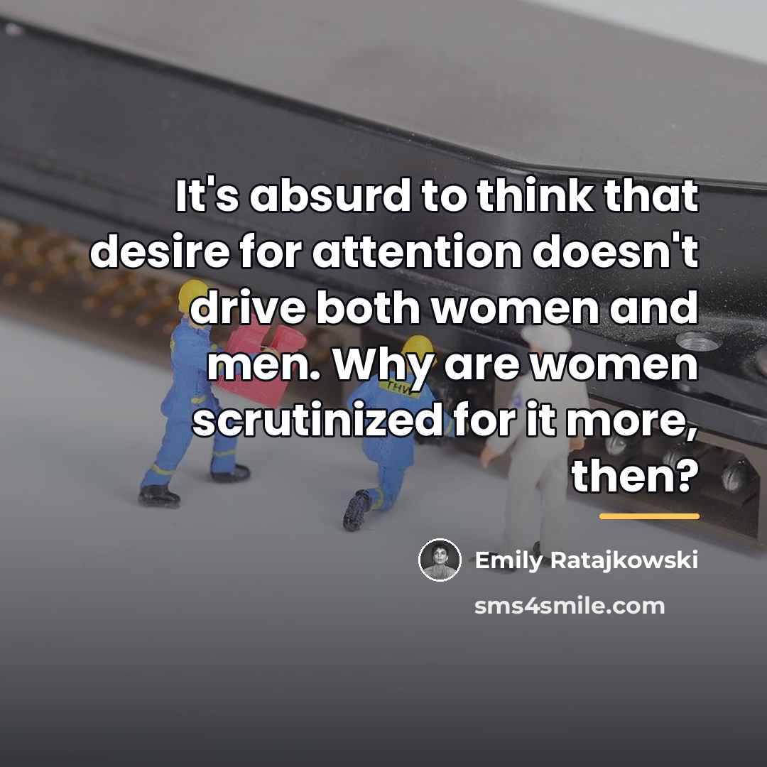 “It's absurd to think that desire for attention doesn't drive…” quote by Emily Ratajkowski