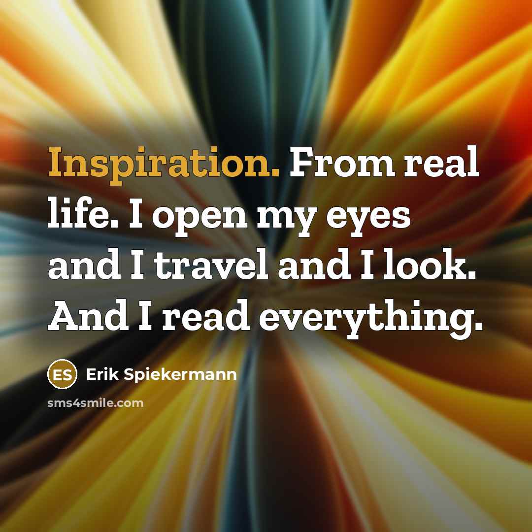 “Inspiration. From real life. I open my eyes and I…” quote by Erik Spiekermann