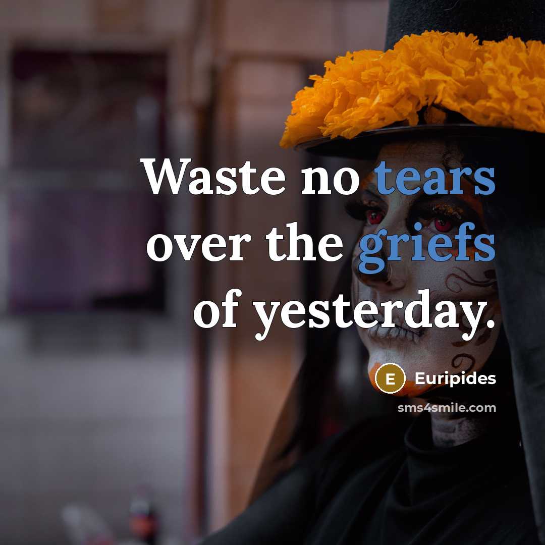 “Waste no tears over the griefs of yesterday.…” quote by Euripides