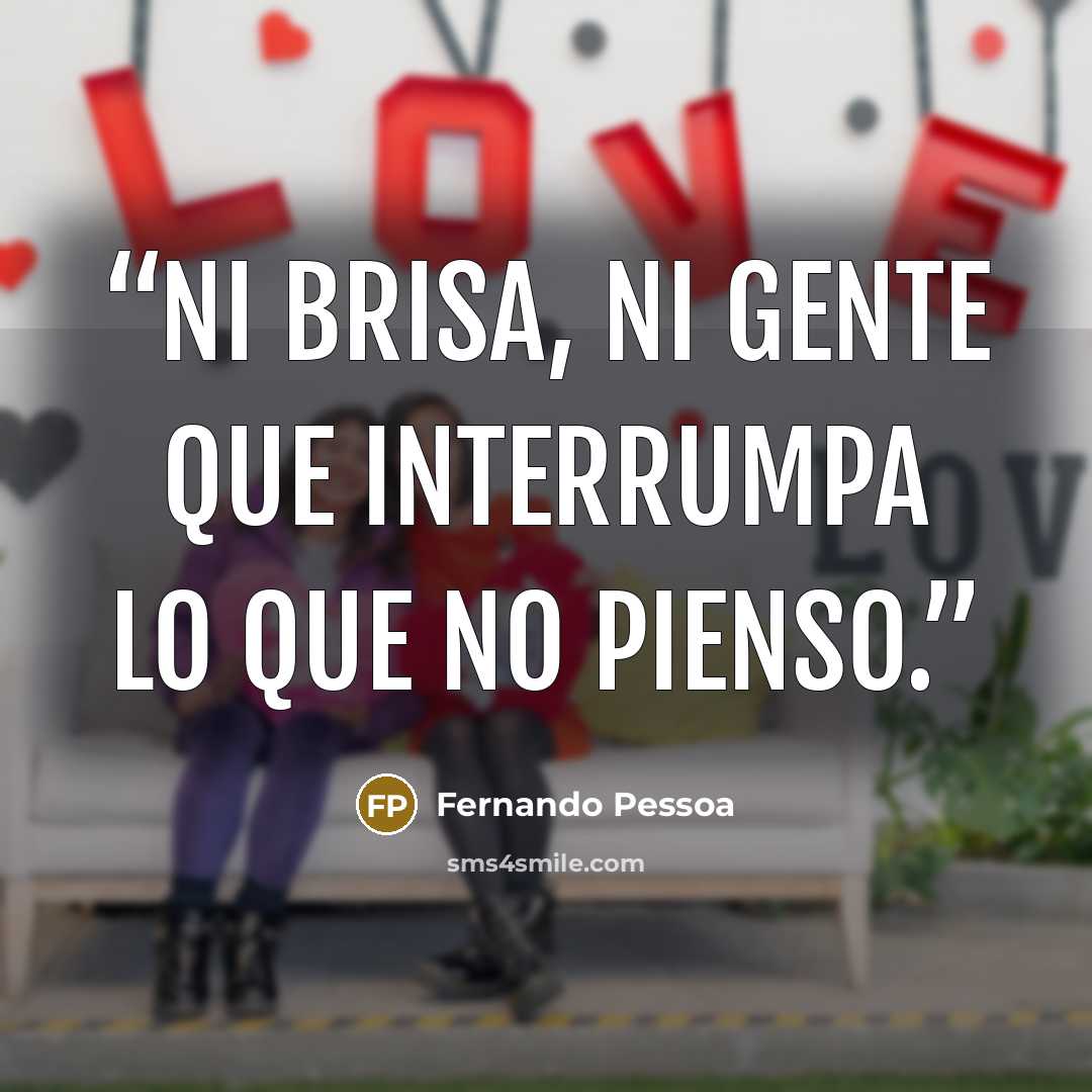 “Ni brisa, ni gente que interrumpa lo que no pienso.” quote by Fernando Pessoa