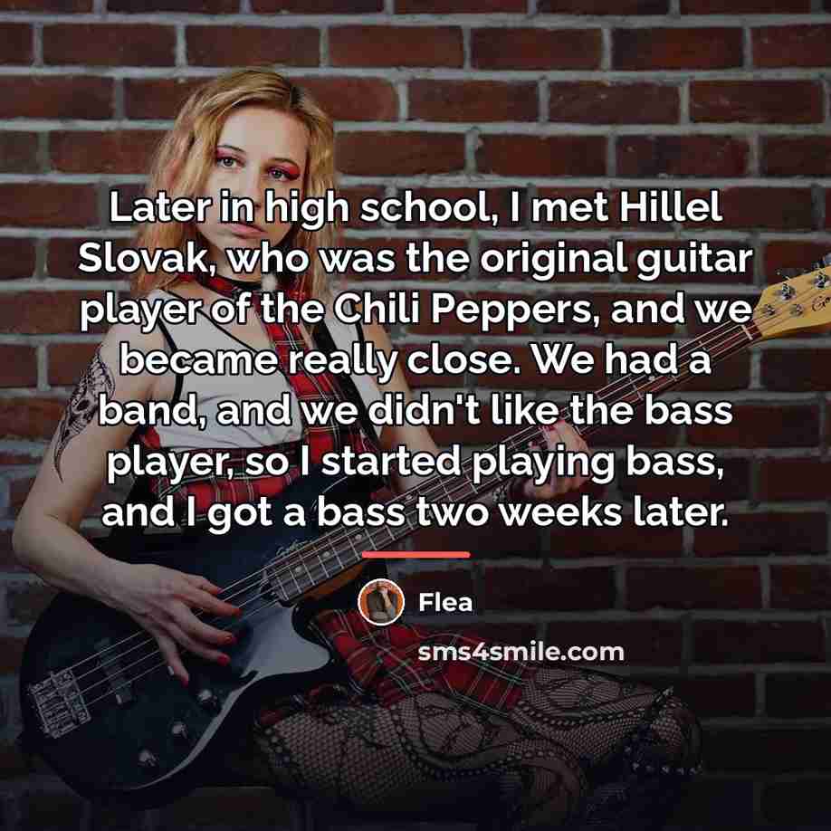 “Later in high school, I met Hillel Slovak, who was…” quote by Flea
