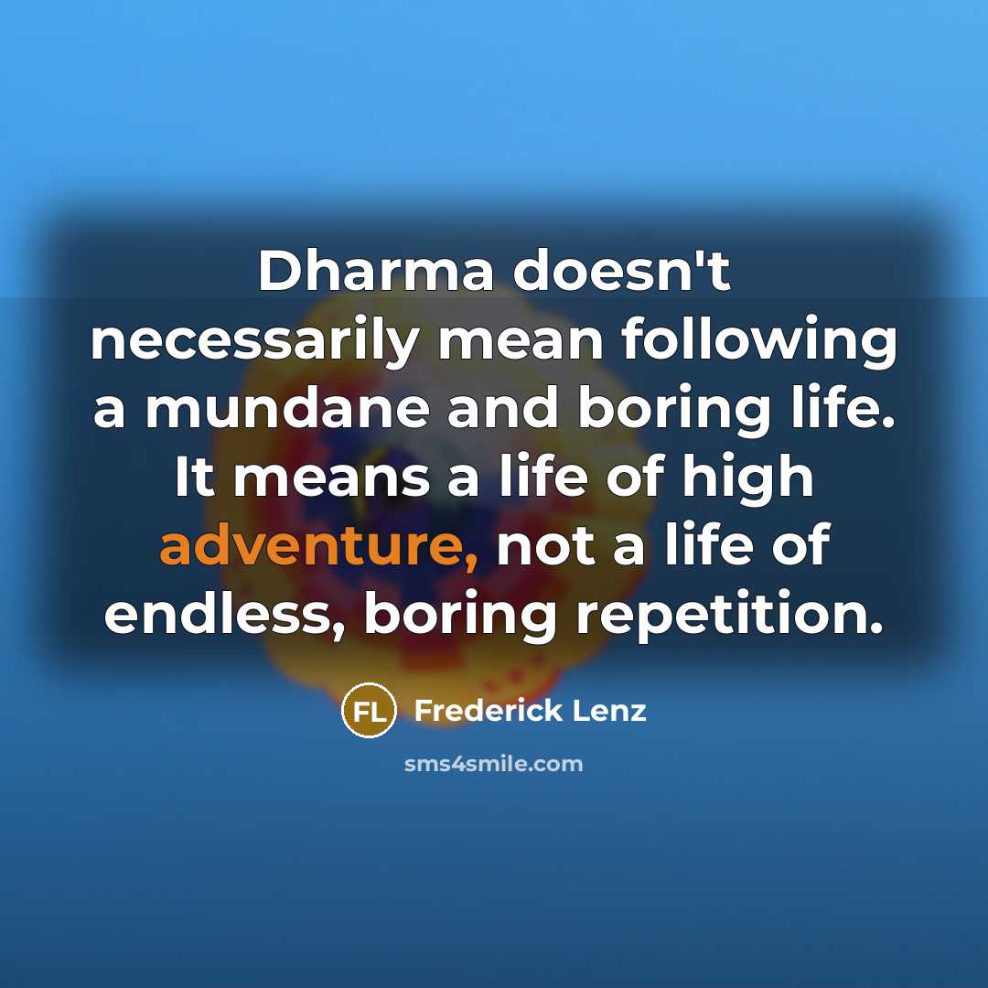 “Dharma doesn't necessarily mean following a mundane and boring life.…” quote by Frederick Lenz