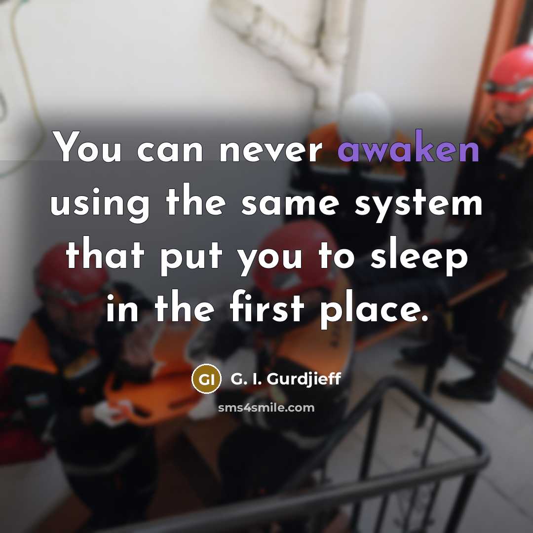 “You can never awaken using the same system that put…” quote by G. I. Gurdjieff