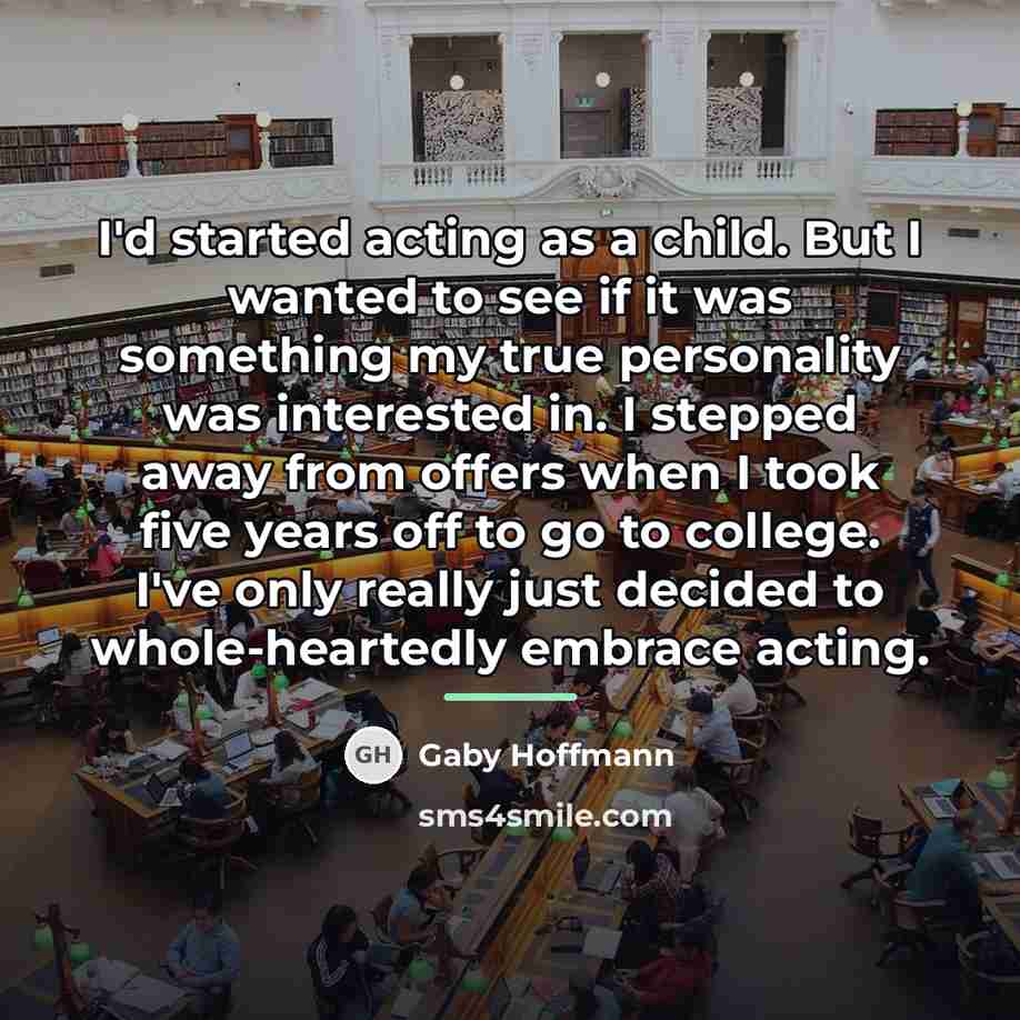 “I'd started acting as a child. But I wanted to…” quote by Gaby Hoffmann