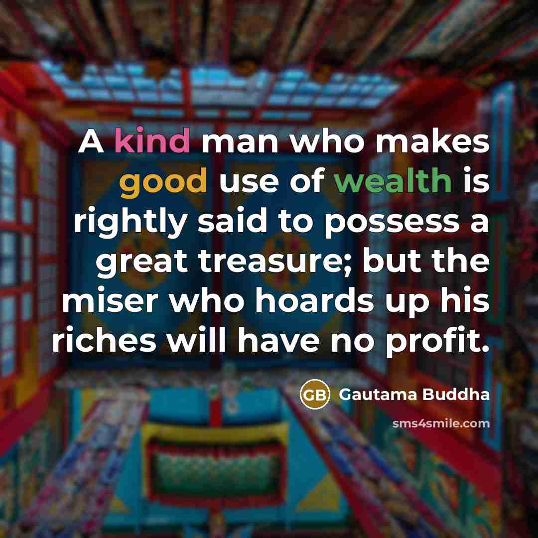 “A kind man who makes good use of wealth is…” quote by Gautama Buddha