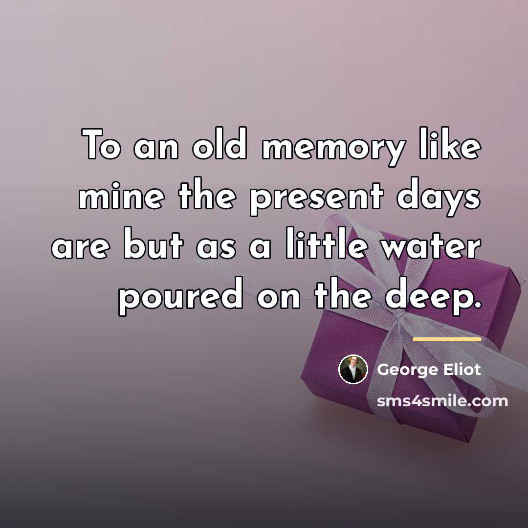 “To an old memory like mine the present days are…” quote by George Eliot