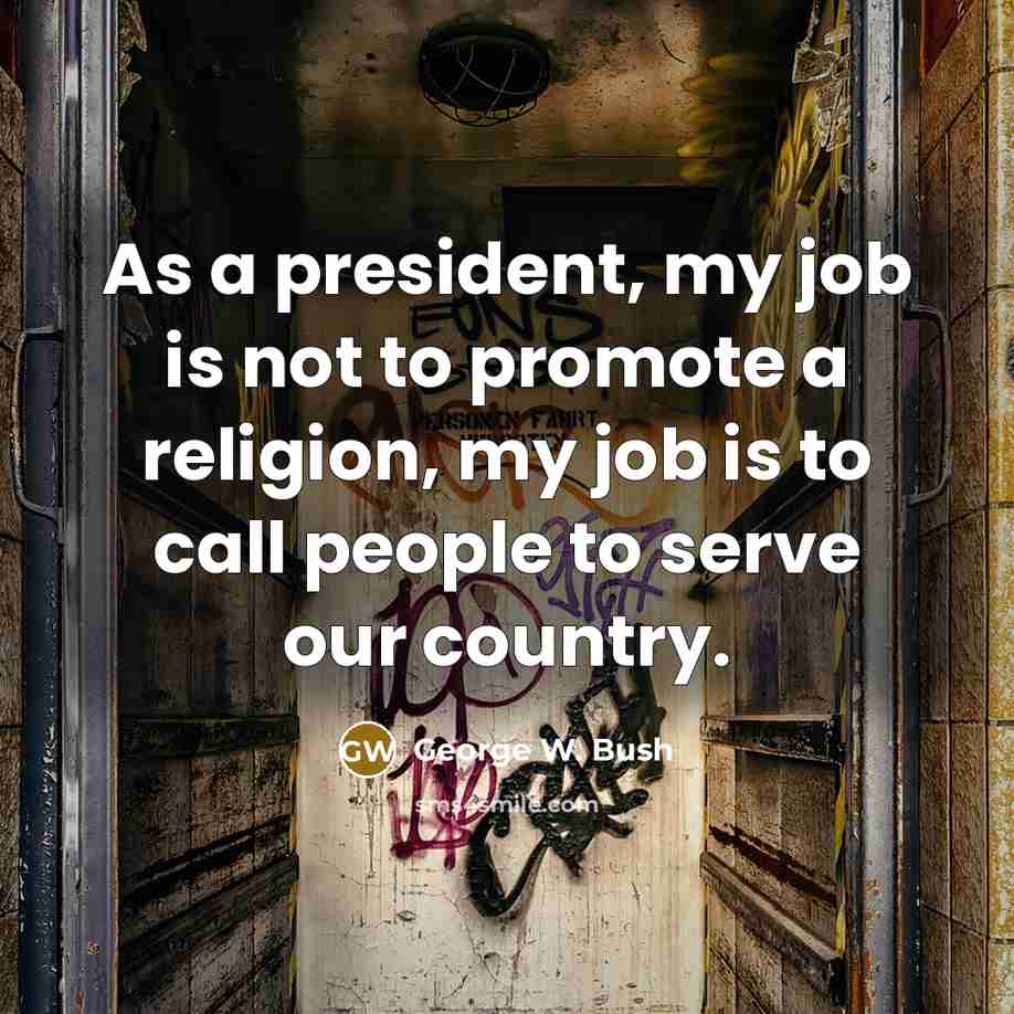 “As a president, my job is not to promote a…” quote by George W. Bush