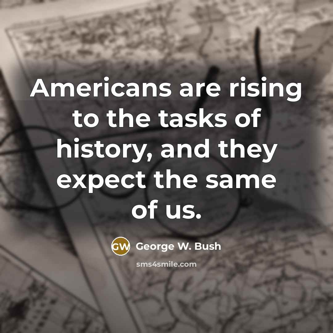 “Americans are rising to the tasks of history, and they…” quote by George W. Bush