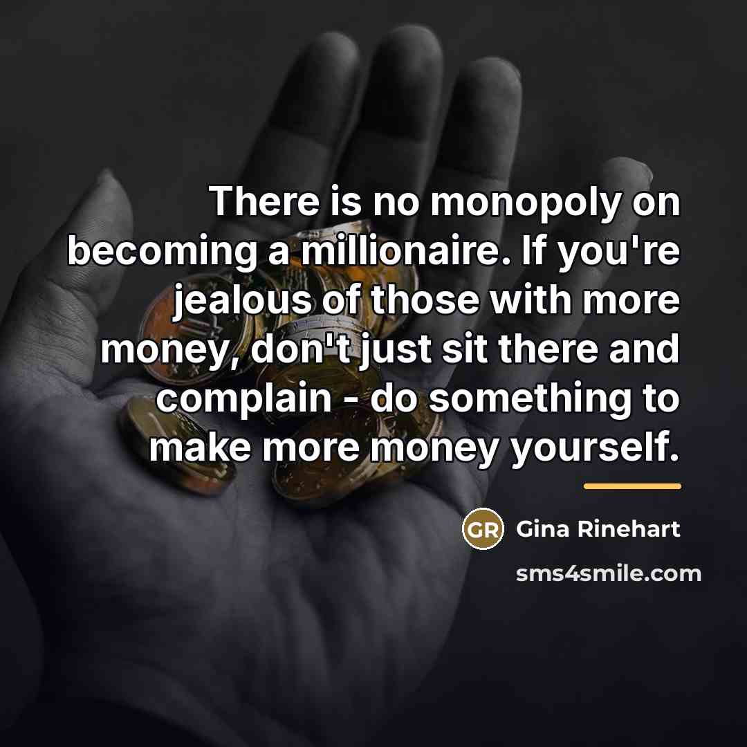 “There is no monopoly on becoming a millionaire. If you're…” quote by Gina Rinehart