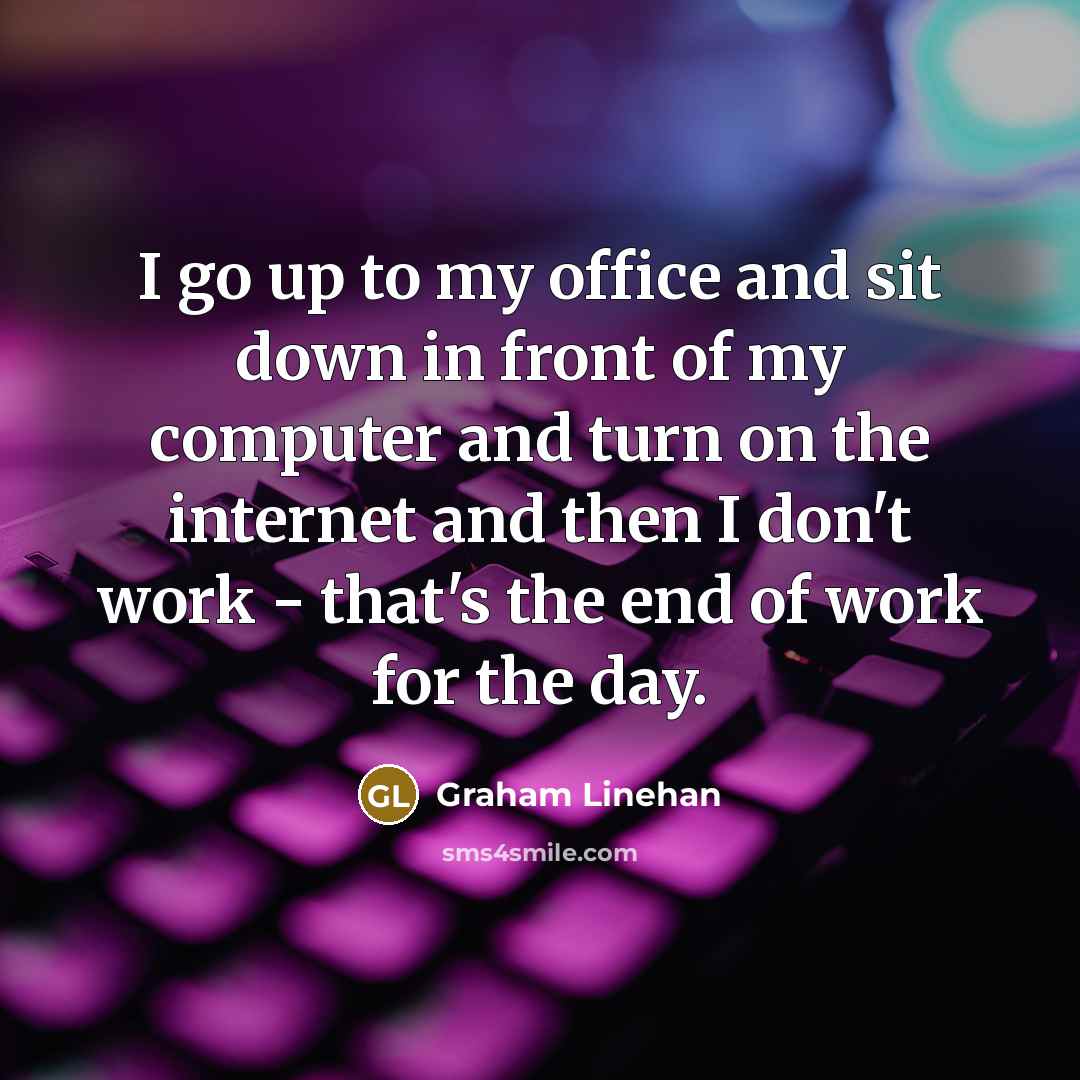 “I go up to my office and sit down in…” quote by Graham Linehan