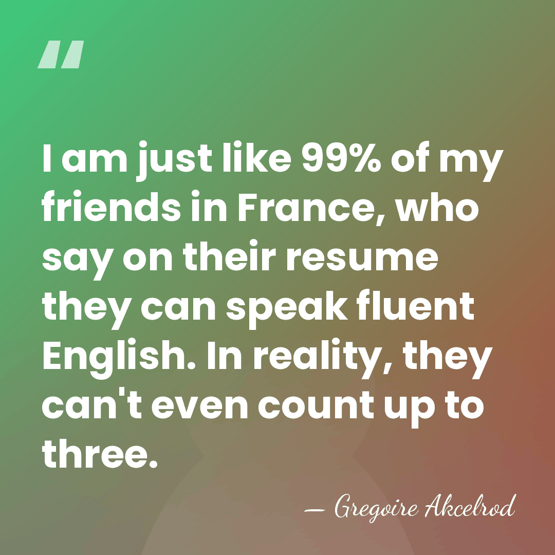 I am just like 99% of my friends in France, who say&hellip; - Gregoire Akcelrod