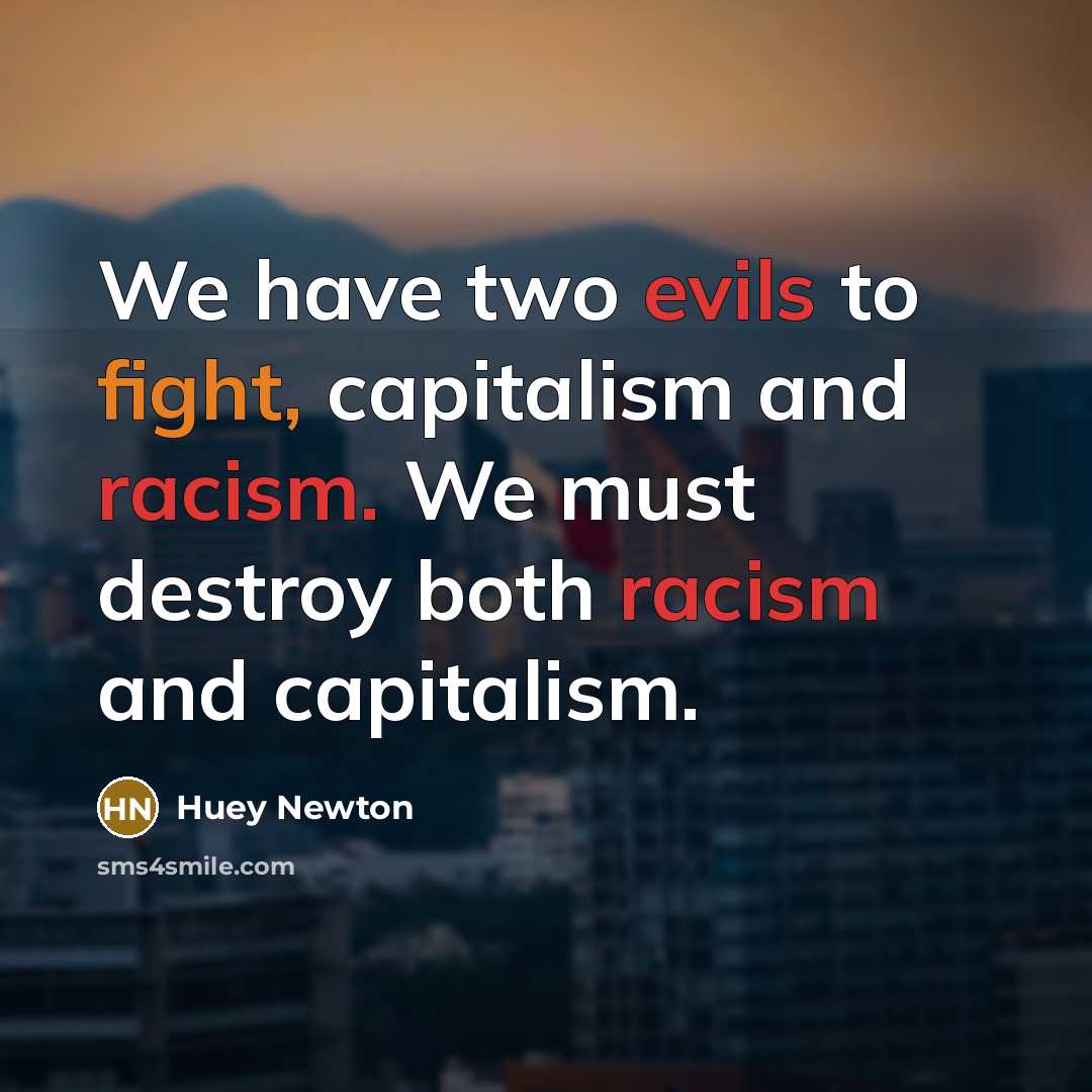 “We have two evils to fight, capitalism and racism. We…” quote by Huey Newton