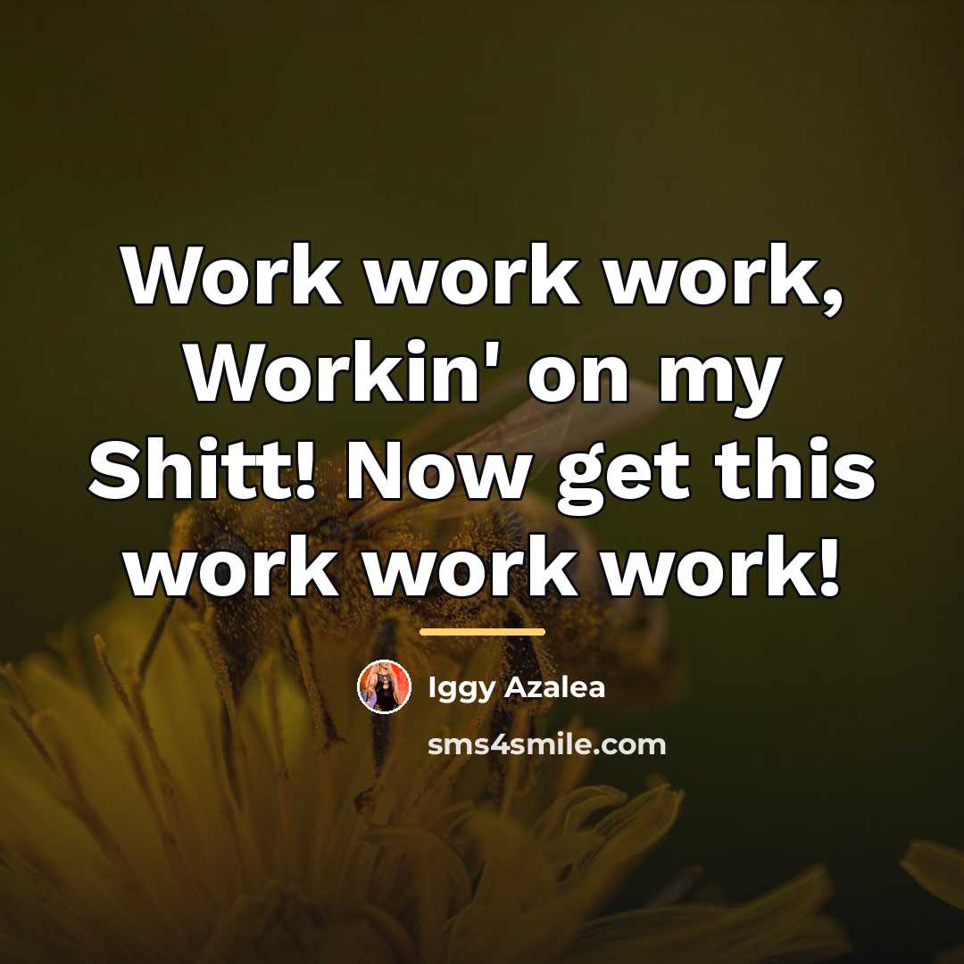 “Work work work, Workin' on my Shitt! Now get this…” quote by Iggy Azalea