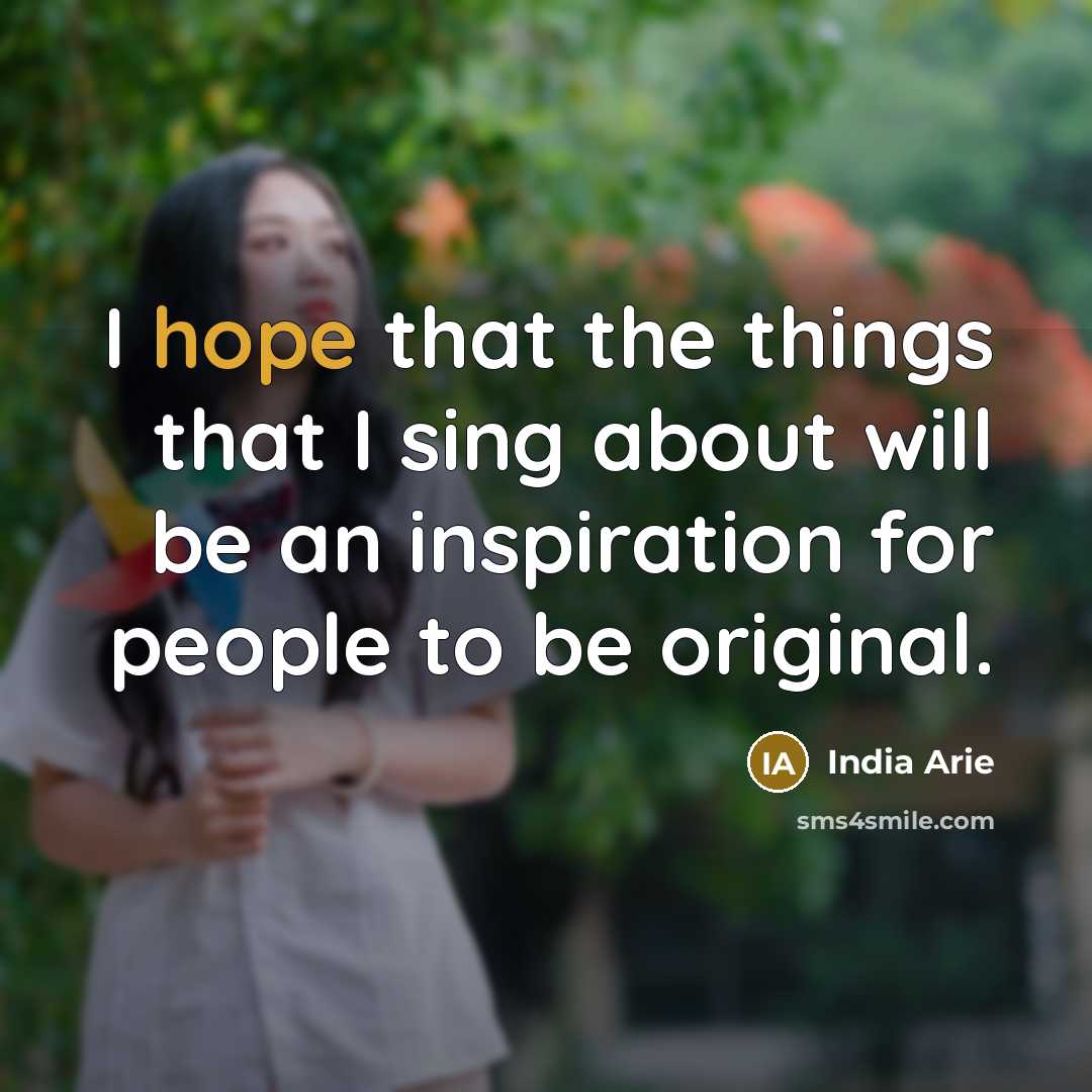 “I hope that the things that I sing about will…” quote by India Arie