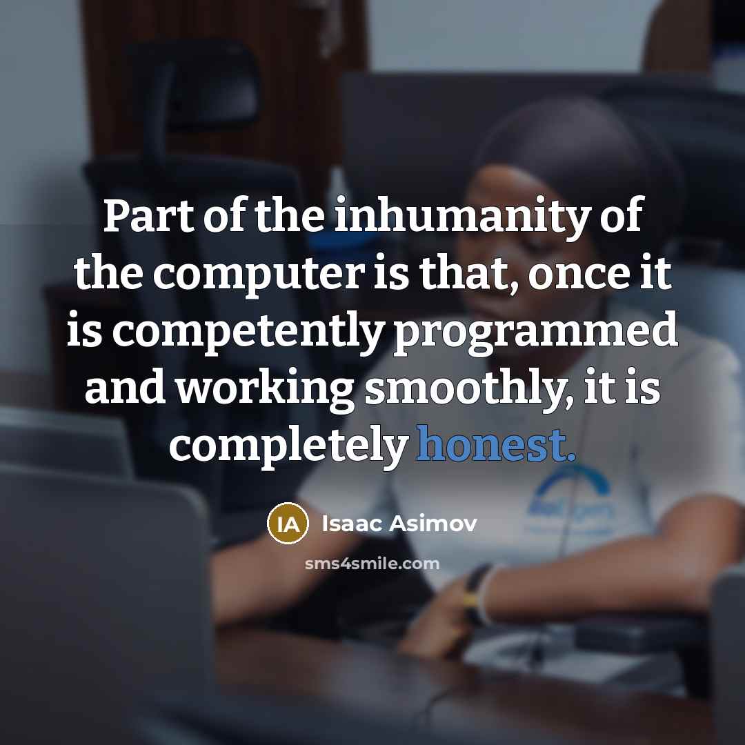 “Part of the inhumanity of the computer is that, once…” quote by Isaac Asimov