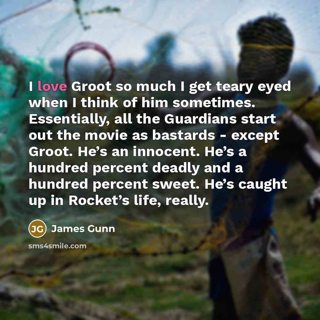 “I love Groot so much I get teary eyed when…” quote by James Gunn
