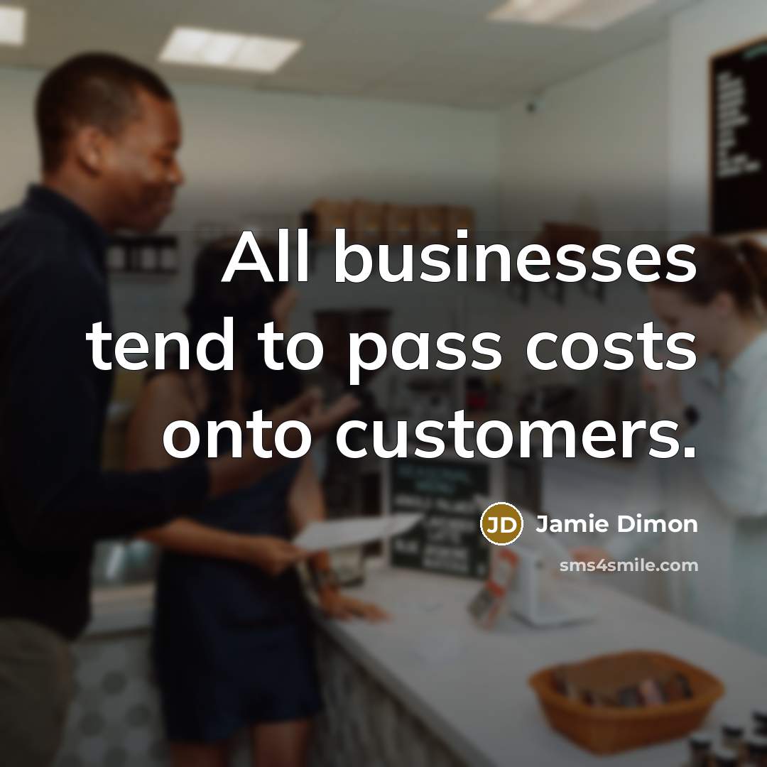 “All businesses tend to pass costs onto customers.…” quote by Jamie Dimon